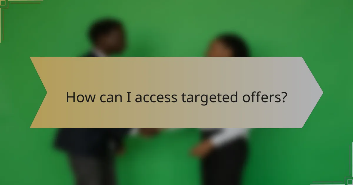 How can I access targeted offers?