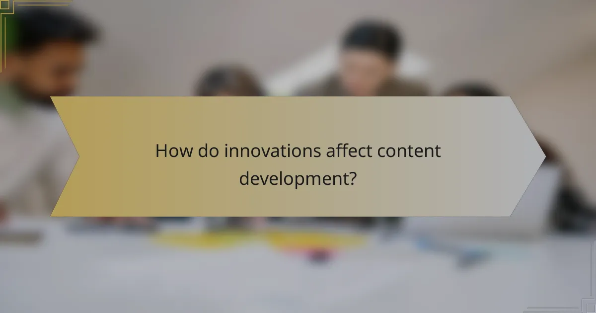 How do innovations affect content development?