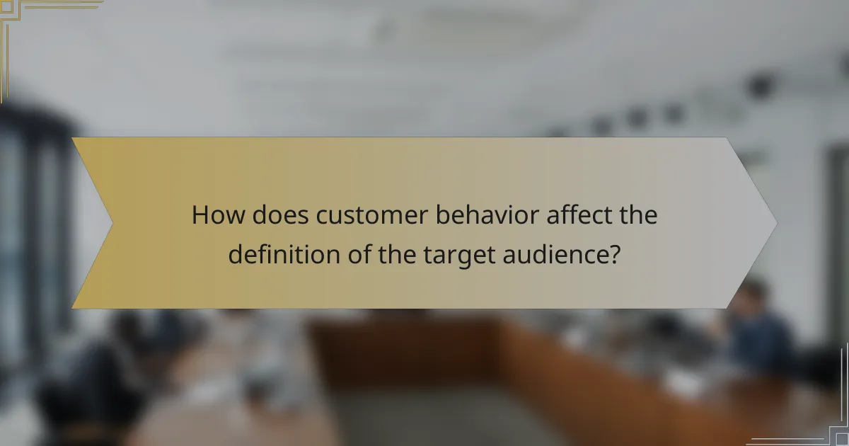 How does customer behavior affect the definition of the target audience?