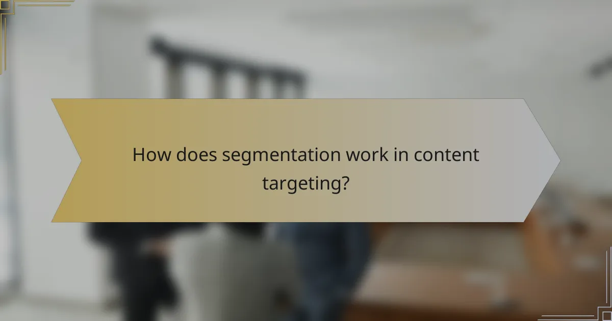 How does segmentation work in content targeting?