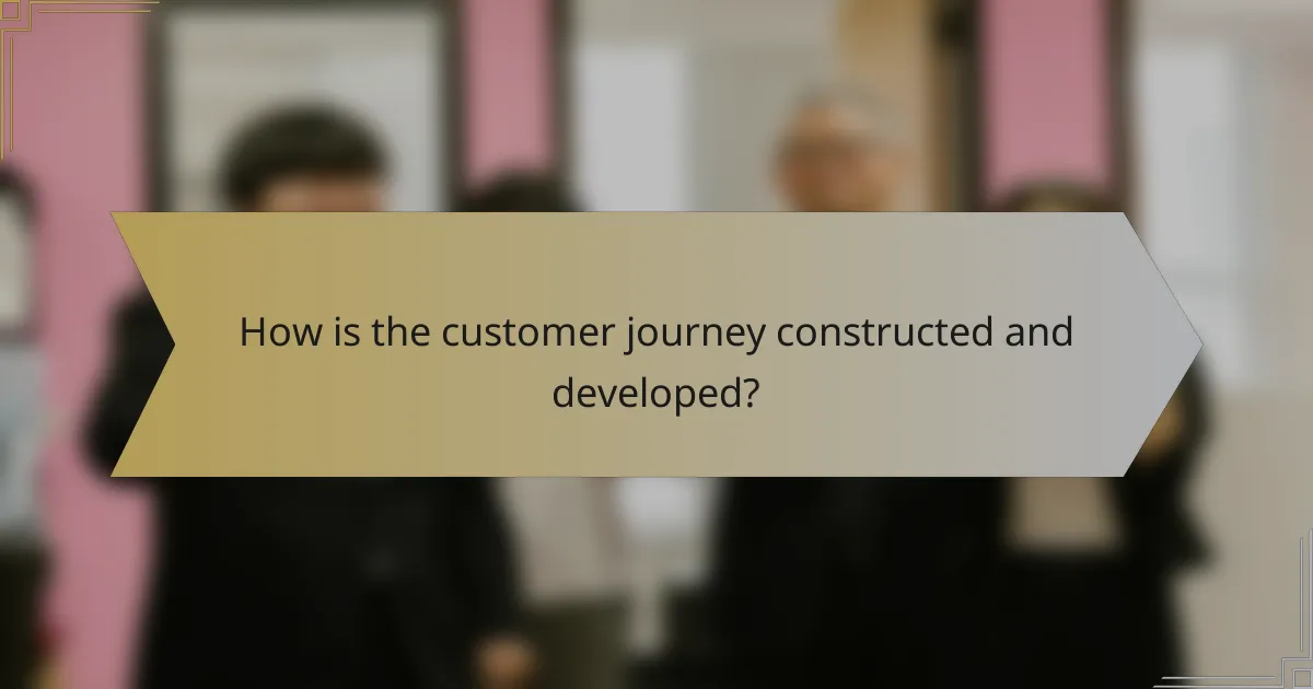 How is the customer journey constructed and developed?