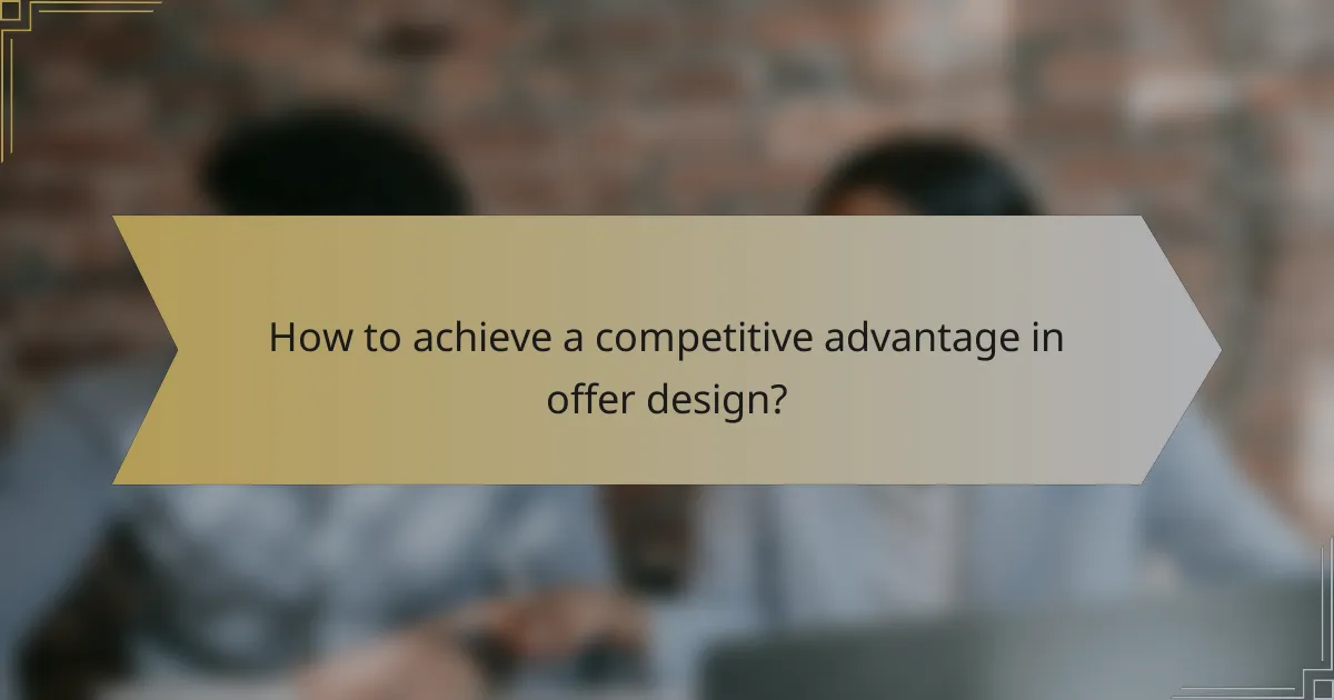 How to achieve a competitive advantage in offer design?