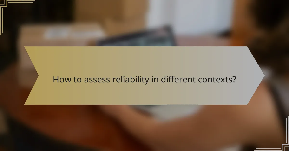 How to assess reliability in different contexts?