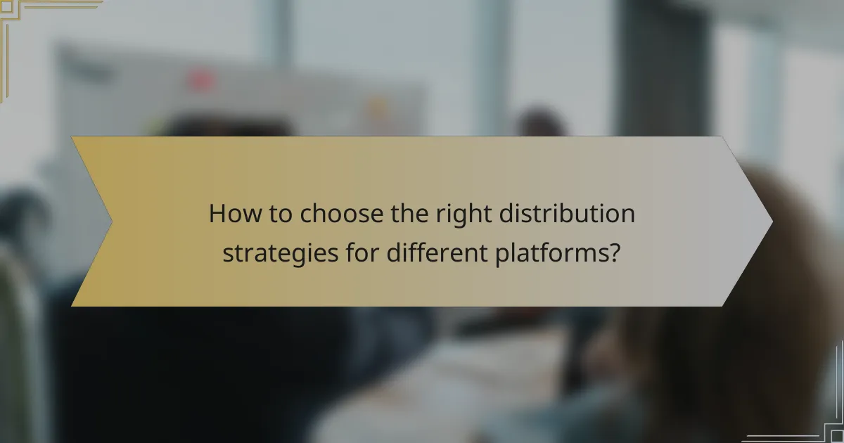 How to choose the right distribution strategies for different platforms?