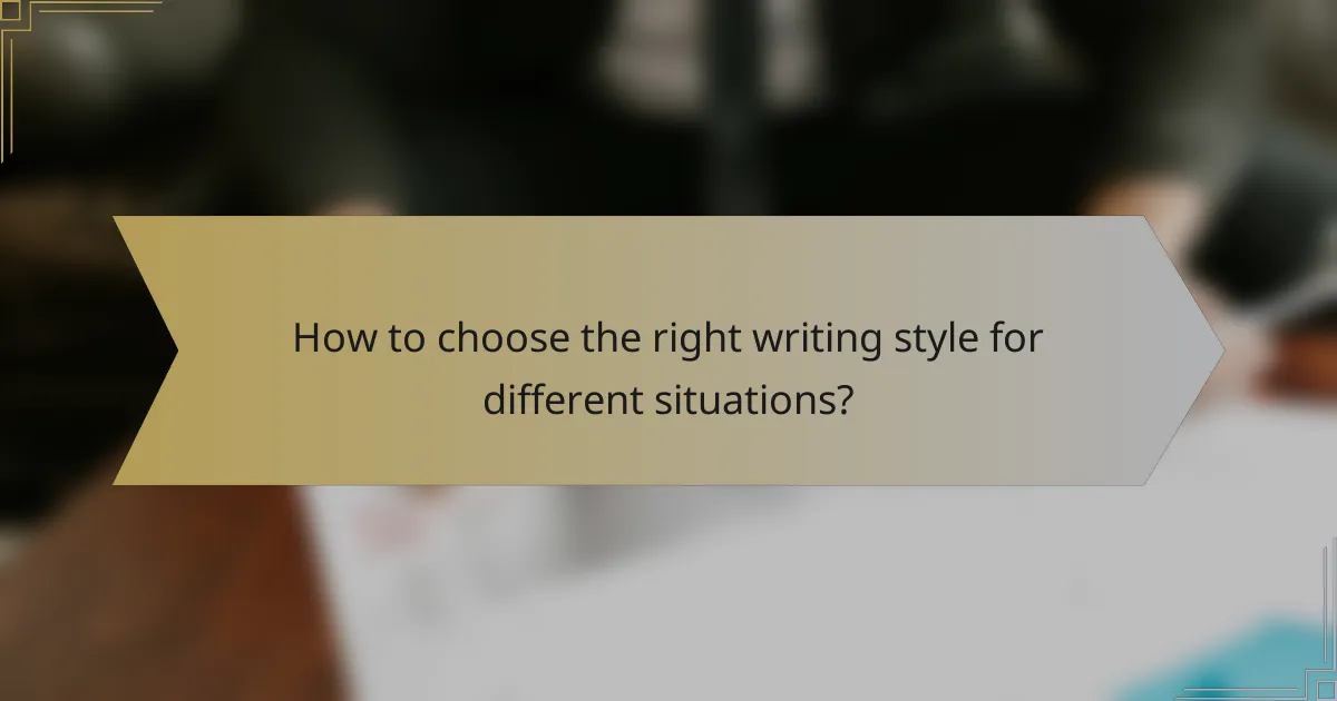 How to choose the right writing style for different situations?