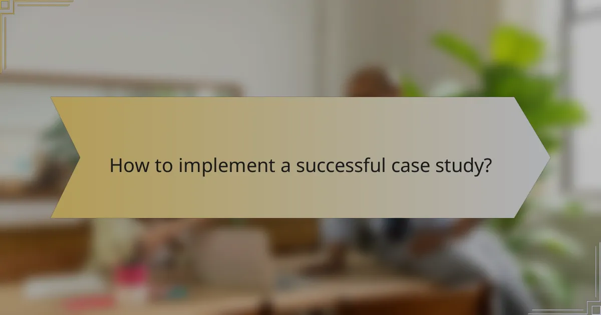 How to implement a successful case study?