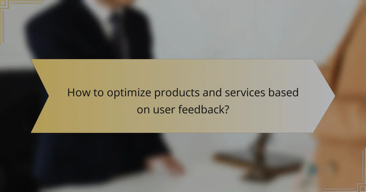 How to optimize products and services based on user feedback?