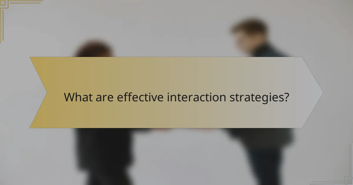What are effective interaction strategies?
