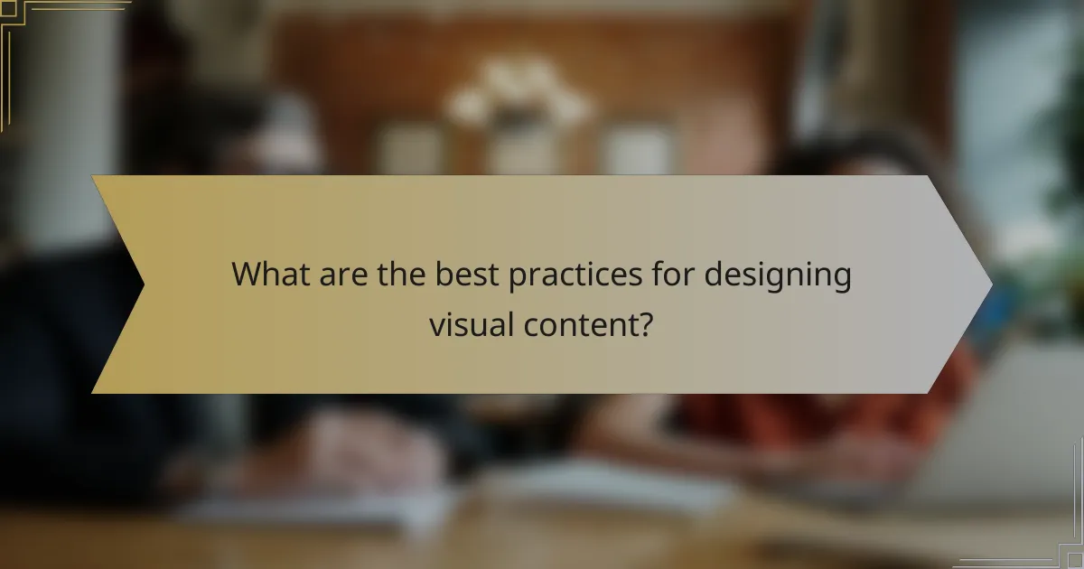 What are the best practices for designing visual content?