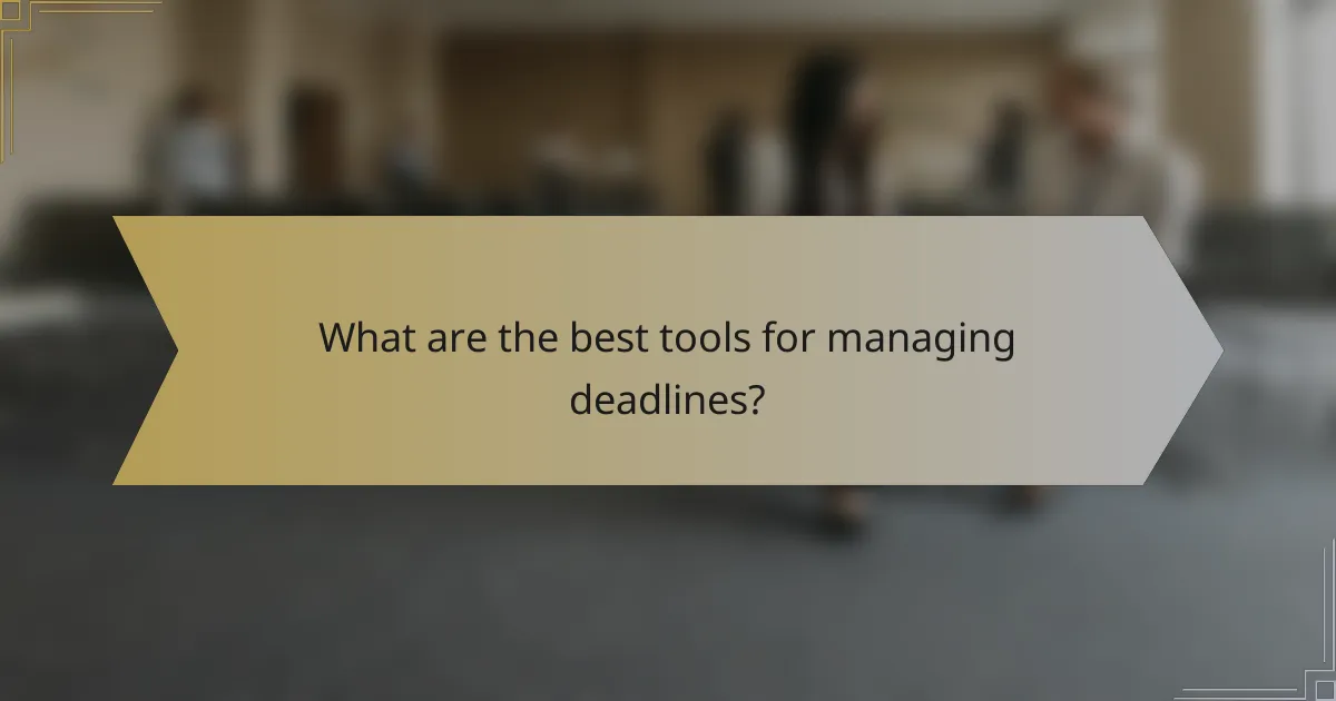 What are the best tools for managing deadlines?