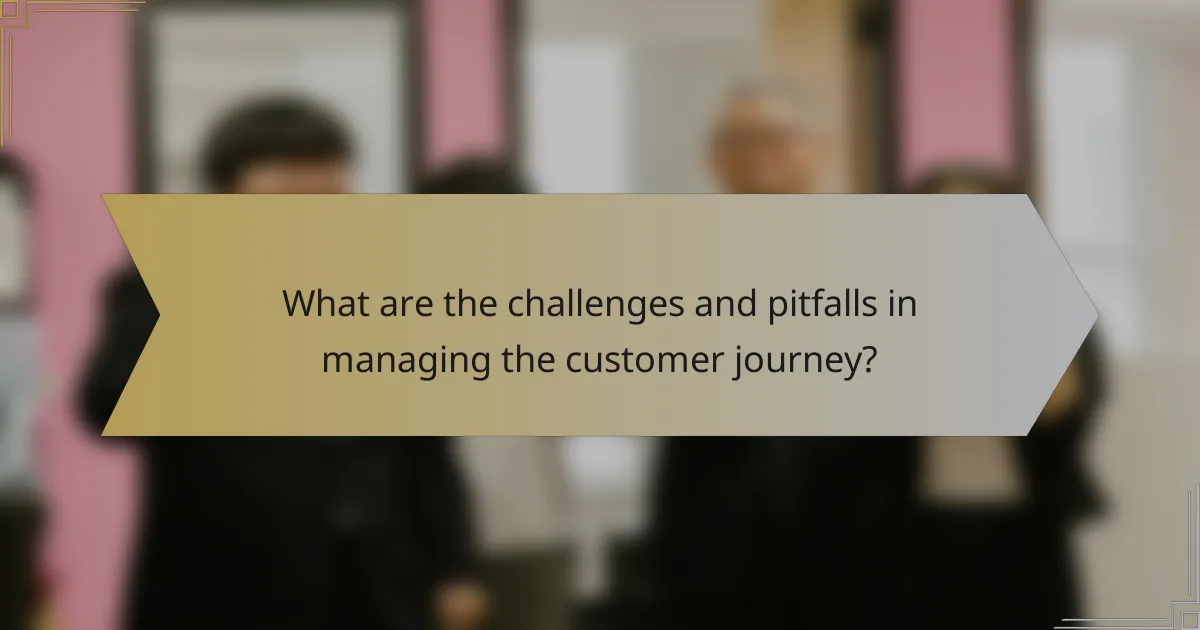 What are the challenges and pitfalls in managing the customer journey?