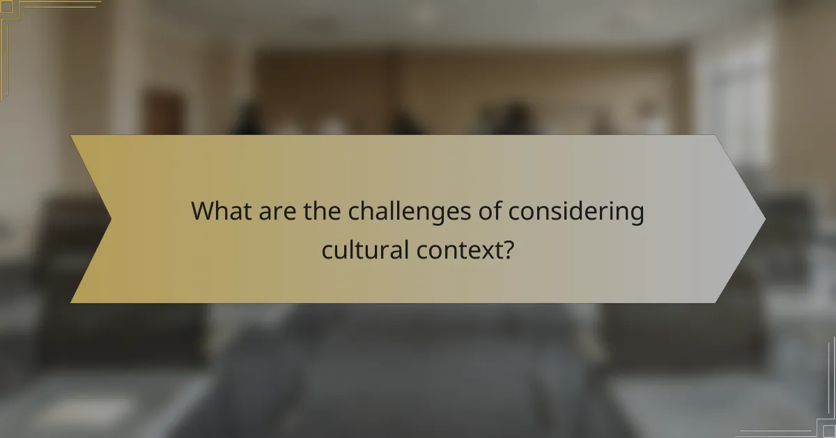 What are the challenges of considering cultural context?
