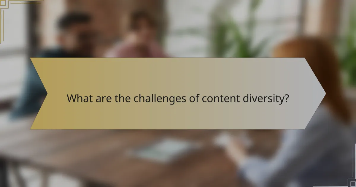 What are the challenges of content diversity?