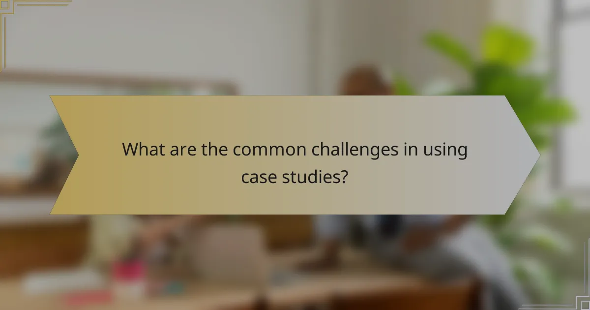 What are the common challenges in using case studies?
