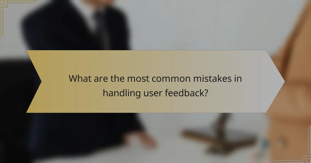 What are the most common mistakes in handling user feedback?