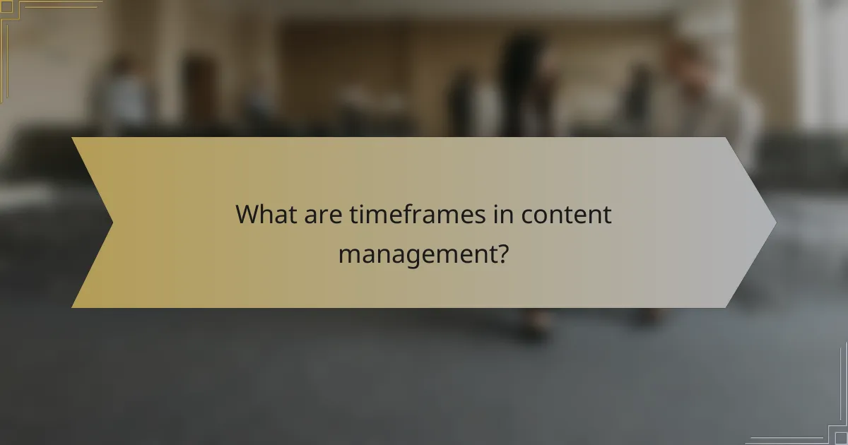 What are timeframes in content management?