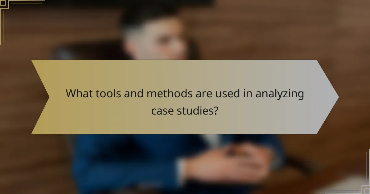 What tools and methods are used in analyzing case studies?