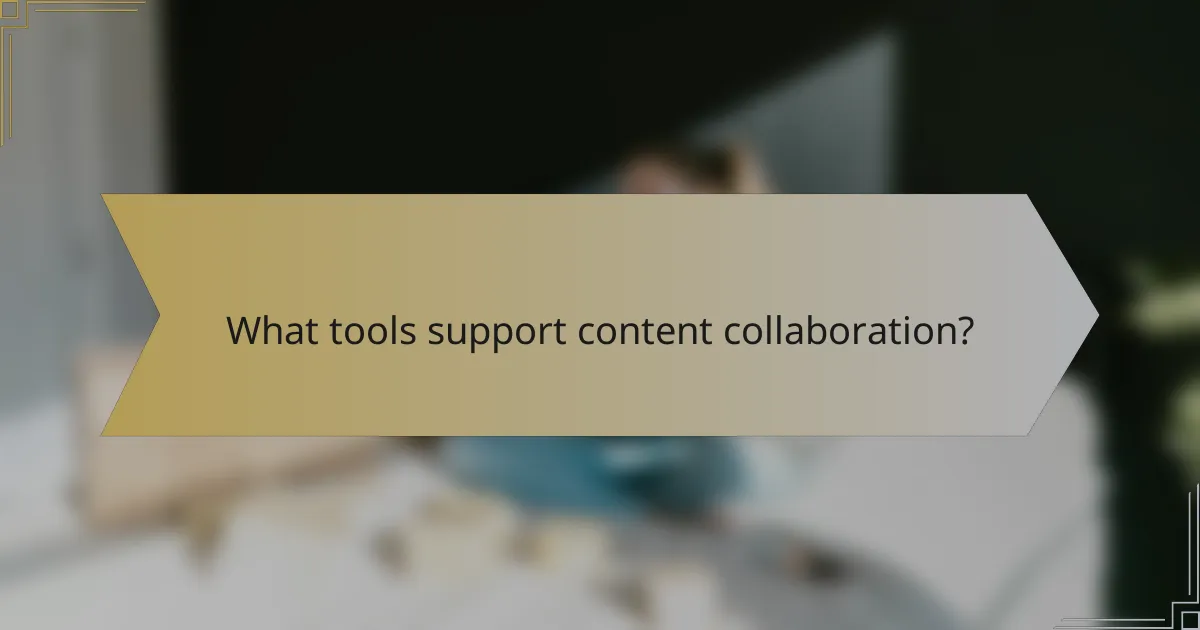 What tools support content collaboration?