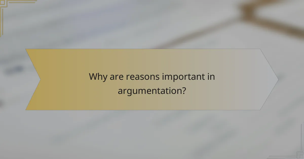 Why are reasons important in argumentation?